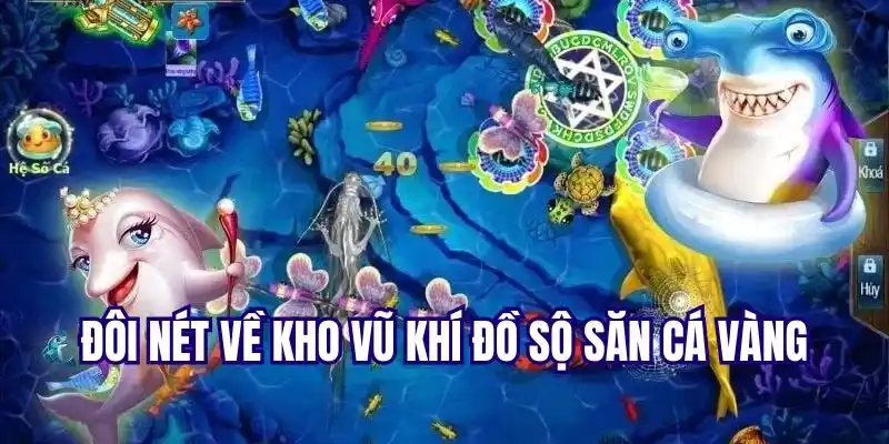 Giới thiệu sơ lược về kho vũ khí trong bắn cá vàng